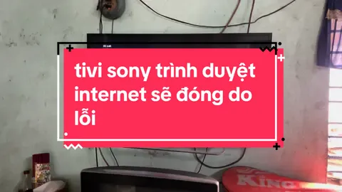 tivi sony trình duyệt internet sẽ đóng do lỗi - cách khắc phục triệt để